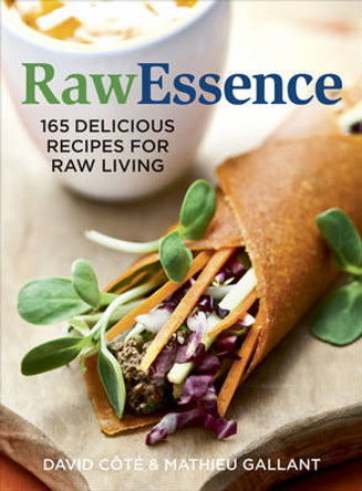 Raw Essence: 180 Delicious Recipes For Raw Living by David Cote 9780778804468