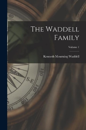 The Waddell Family; Volume 1 by Kenneth Mourning 1889- Waddell 9781014996640