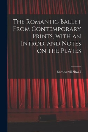 The Romantic Ballet From Contemporary Prints, With an Introd. and Notes on the Plates by Sacheverell 1897-1988 Sitwell 9781015014626