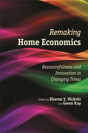 Remaking Home Economics: Resourcefulness and Innovation in Changing Times by Sharon Y. Nickols 9780820348070