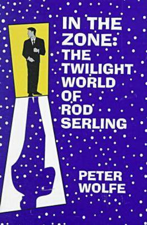 In the Zone: The Twilight World of Rod Sterling by Peter Wolfe 9780879727291