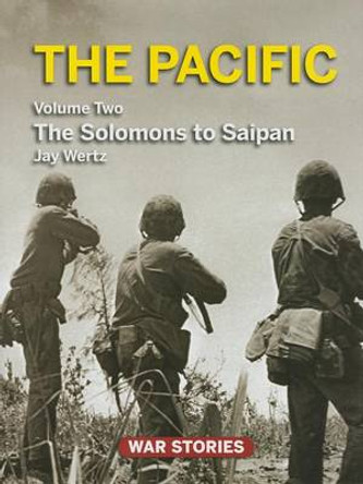 The Pacific, Volume Two: The Solomons to Saipan by Jay Wertz 9780984212729