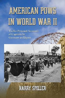 American POWs in World War II: Twelve Personal Accounts of Captivity by Germany and Japan by Harry Spiller 9780786442751