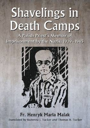 Shavelings in Death Camps: A Polish Priest's Memoir of Imprisonment by the Nazis, 1939-1945 by Henryk Maria Malak 9780786470570