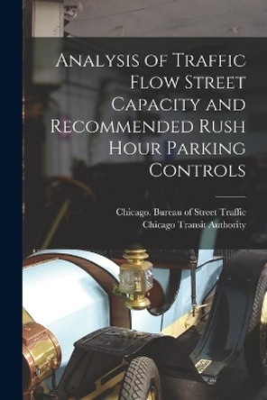 Analysis of Traffic Flow Street Capacity and Recommended Rush Hour Parking Controls by Chicago (Ill ) Bureau of Street Traf 9781015039643