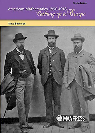 American Mathematics 1890-1913: Catching Up to Europe by Steve Batterson 9780883855904