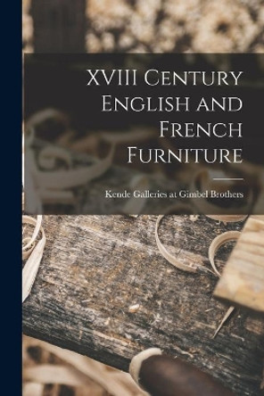 XVIII Century English and French Furniture by Kende Galleries at Gimbel Brothers 9781015068759