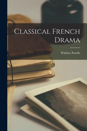 Classical French Drama by Wallace 1908-1998 Fowlie 9781015074194