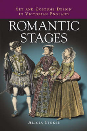 Romantic Stages: Set and Costume Design in Victorian England by Alicia Finkel 9780786423361