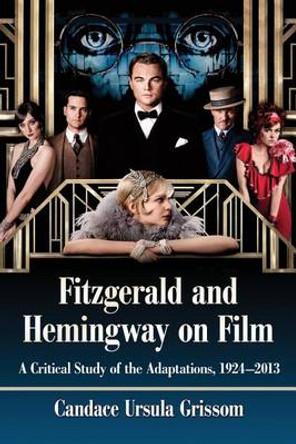 Fitzgerald and Hemingway on Film: A Critical Study of the Adaptations, 1924-2013 by Candace Ursula Grissom 9780786478316