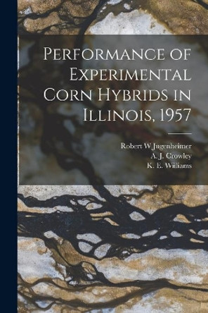 Performance of Experimental Corn Hybrids in Illinois, 1957 by Robert W Jugenheimer 9781015151819