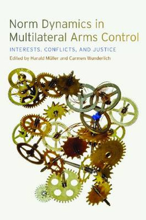 Norm Dynamics in Multilateral Arms Control: Interests, Conflicts, and Justice by Harald Muller 9780820344232