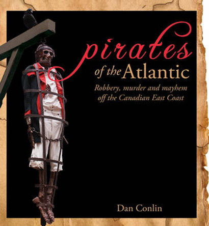 Pirates of the Atlantic: Robbery, Murder and Mayhem off the Canadian East Coast by Dan Conlin 9780887807411