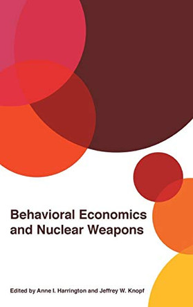 Behavioral Economics and Nuclear Weapons by Anne I. Harrington 9780820355634
