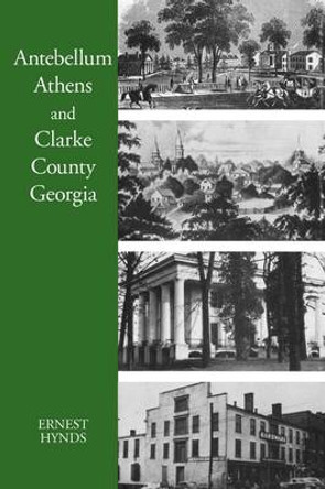 Antebellum Athens and Clarke County, Georgia by Ernest C. Hynds 9780820334462