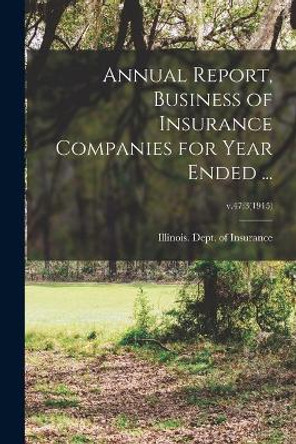 Annual Report, Business of Insurance Companies for Year Ended ...; v.47: 3(1915) by Illinois Dept of Insurance 9781015209602