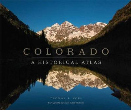 Colorado: A Historical Atlas by Thomas J Noel 9780806162294