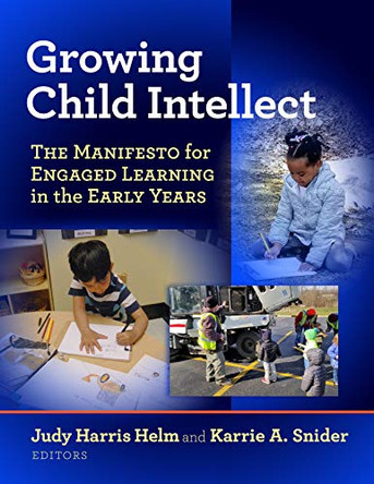 Growing Child Intellect: The Manifesto for Engaged Learning in the Early Years by Judy Harris Helm 9780807761601