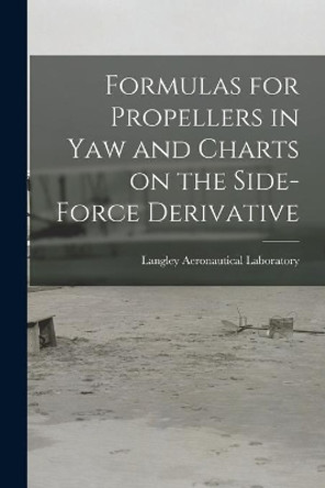 Formulas for Propellers in Yaw and Charts on the Side-force Derivative by Langley Aeronautical Laboratory 9781015117198