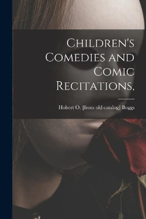 Children's Comedies and Comic Recitations, by Hobert O Boggs 9781015121249