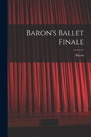 Baron's Ballet Finale by 1906- Baron 9781015173088