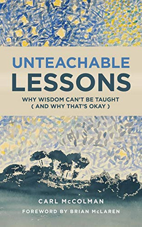 Unteachable Lessons: Why Wisdom Can't Be Taught (and Why That's Okay) by Carl McColman 9780802875754