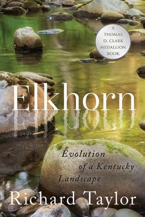 Elkhorn: Evolution of a Kentucky Landscape by Richard Taylor 9780813176017