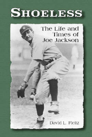 Shoeless: The Life and Times of Joe Jackson by David L. Fleitz 9780786409785