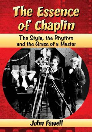 The Essence of Chaplin: The Style, the Rhythm and the Grace of a Master by John Fawell 9780786476343