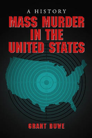 Mass Murder in the United States: A History by Grant Duwe 9780786431502