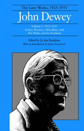 The Collected Works of John Dewey v. 2; 1925-1927, Essays, Reviews, Miscellany, and the Public and Its Problems: The Later Works, 1925-1953 by John Dewey 9780809311316