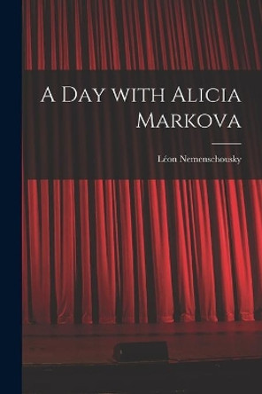 A Day With Alicia Markova by Léon Nemenschousky 9781015258297
