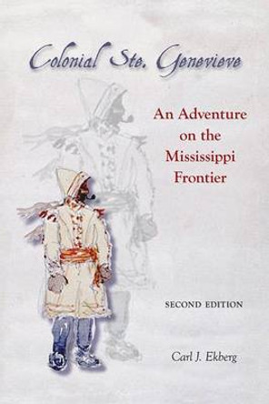 Colonial Ste. Genevieve: An Adventure on the Mississippi Frontier by Carl J. Ekberg 9780809333806