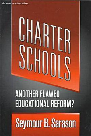 Charter Schools: Another Flawed Educational Reform by Seymour B. Sarason 9780807737842