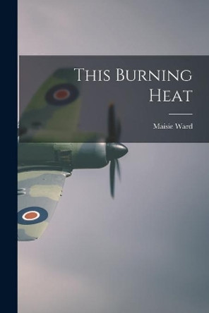 This Burning Heat by Maisie 1889-1975 Ward 9781015275041