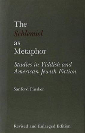 The Schlemiel as Metaphor: Studies in Yiddish and American Jewish Fiction by Sanford Pinsker 9780809315819