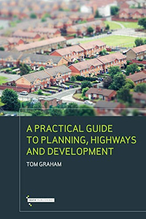 A Practical Guide to Highways Planning & Development by Tom Graham 9780993583698