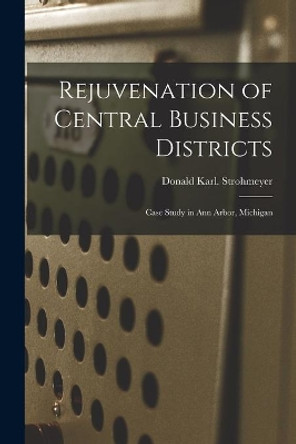 Rejuvenation of Central Business Districts: Case Study in Ann Arbor, Michigan by Donald Karl Strohmeyer 9781015230279