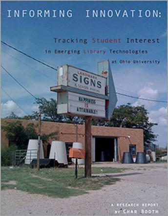 Informing Innovation: Tracking Student Interest in Emerging Library Technologies at Ohio University by Char Booth 9780838985267