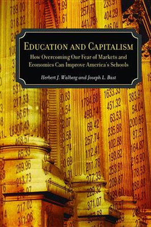 Education and Capitalism: How Overcoming Our Fear of Markets and Economics Can Improve by Joseph L. Bast 9780817939717