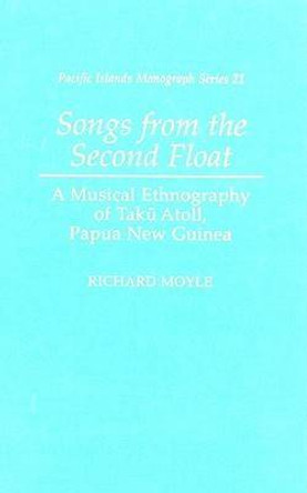 Songs from the Second Float: A Musical Ethnography of Taku Atoll, Papua New Guinea by Richard Moyle 9780824831752