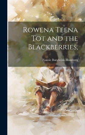 Rowena Teena Tot and the Blackberries, by Fannie Burgheim 1894-1964 Blumberg 9781019352175