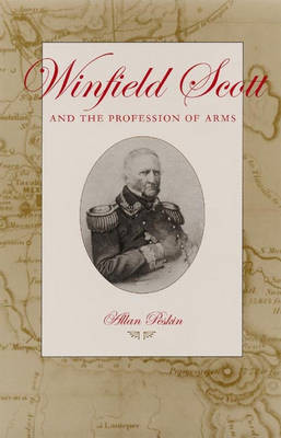 Winfield Scott and the Profession of Arms by Allan Peskin 9780873387743