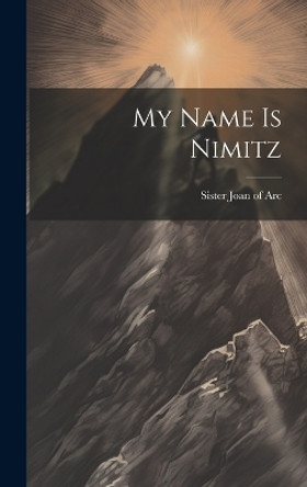 My Name is Nimitz by Sister 1892- Joan of Arc 9781019356357