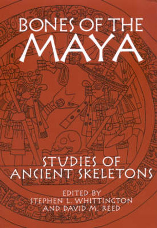 Bones of the Maya: Studies of Ancient Skeletons by Stephen L. Whittington 9780817353766