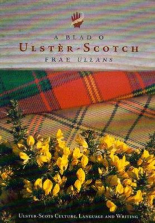 A Blad O Ulster-Scotch Frae Ullans: Ulster Scots Culture, Language, and Literature by Michael Montgomery 9780953035083