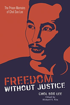 Freedom without Justice: The Prison Memoirs of Chol Soo Lee by Chol Soo Lee 9780824857912