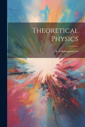 Theoretical Physics by A S Kompaneyets 9781022896994