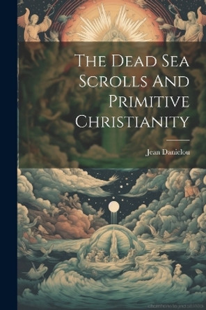 The Dead Sea Scrolls And Primitive Christianity by Jean Danielou 9781022893306