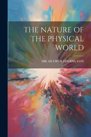 The Nature of the Physical World by Sir Arthur Eddington 9781022895966